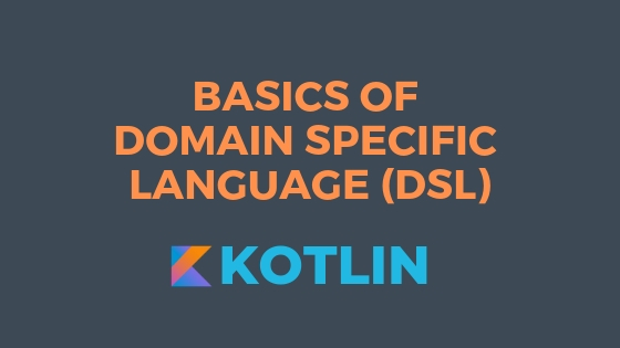 Basics of Domain Specific Language (DSL) using Kotlin