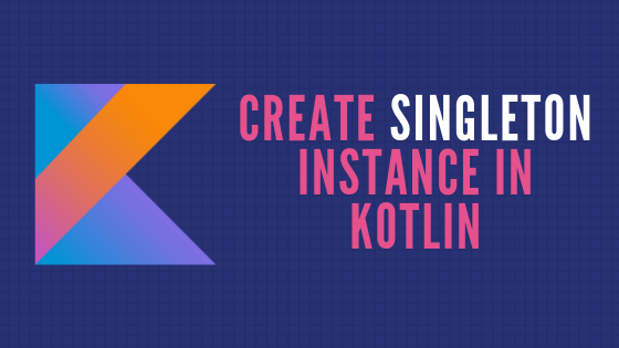 Create Singleton Instance In Kotlin