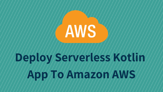 Deploy Serverless Kotlin App To Amazon AWS